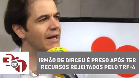 Condenado na Lava-Jato, irmão de Dirceu é preso após ter recursos rejeitados pelo TRF-4