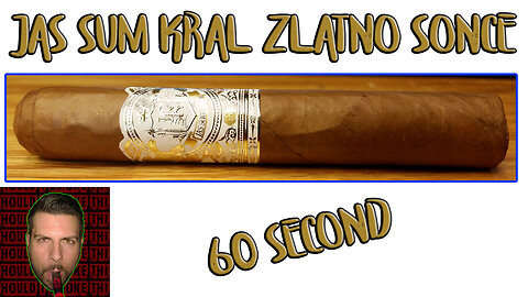 60 SECOND CIGAR REVIEW - Jas Sum Kral Zlatno Sonce