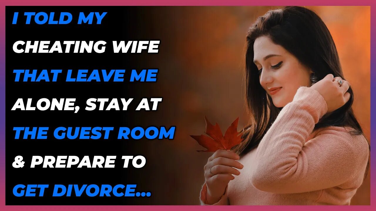 I Told My Cheating Wife That Leave Me Alone, Stay At The Guest Room & Prepare to Get Divorce…
