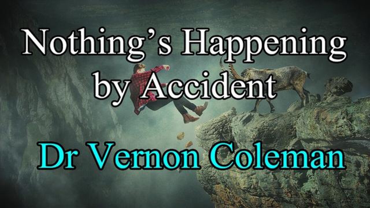 New Dr. Vernon Coleman: Nothing's Happening By Accident!