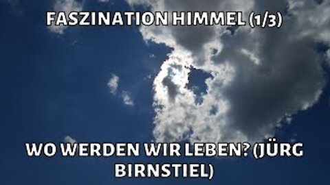 Faszination Himmel - Teil 1/3 - Wo werden wir leben? (Jürg Birnstiel)