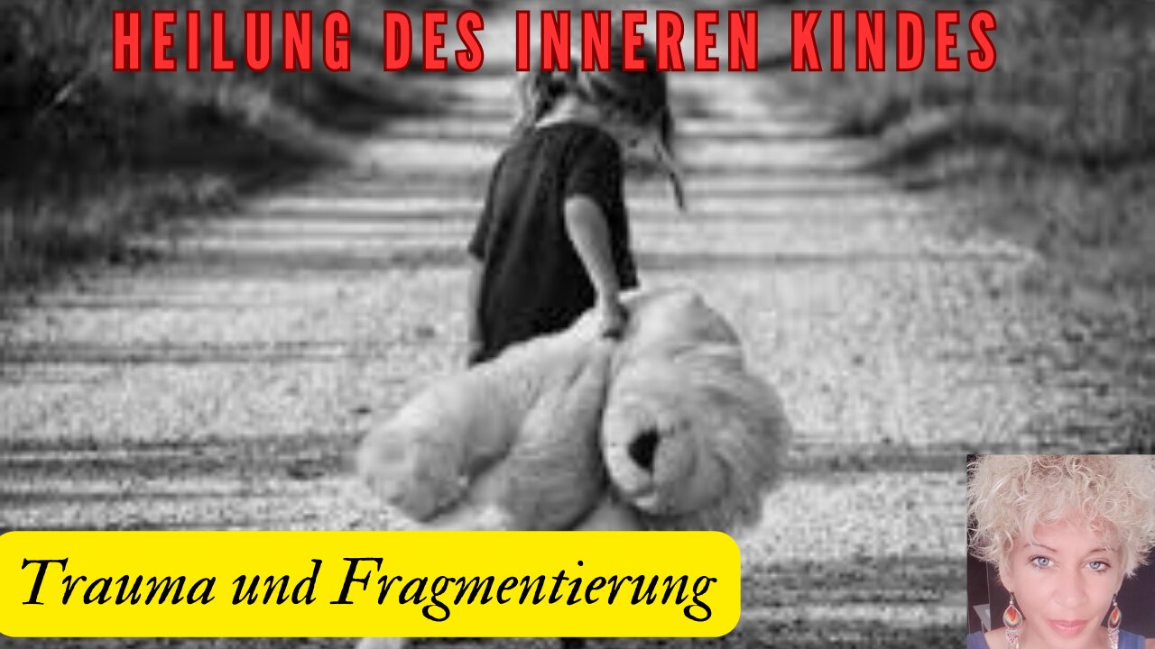 Heilung des inneren Kindes. (Trauma und Fragmentierung)