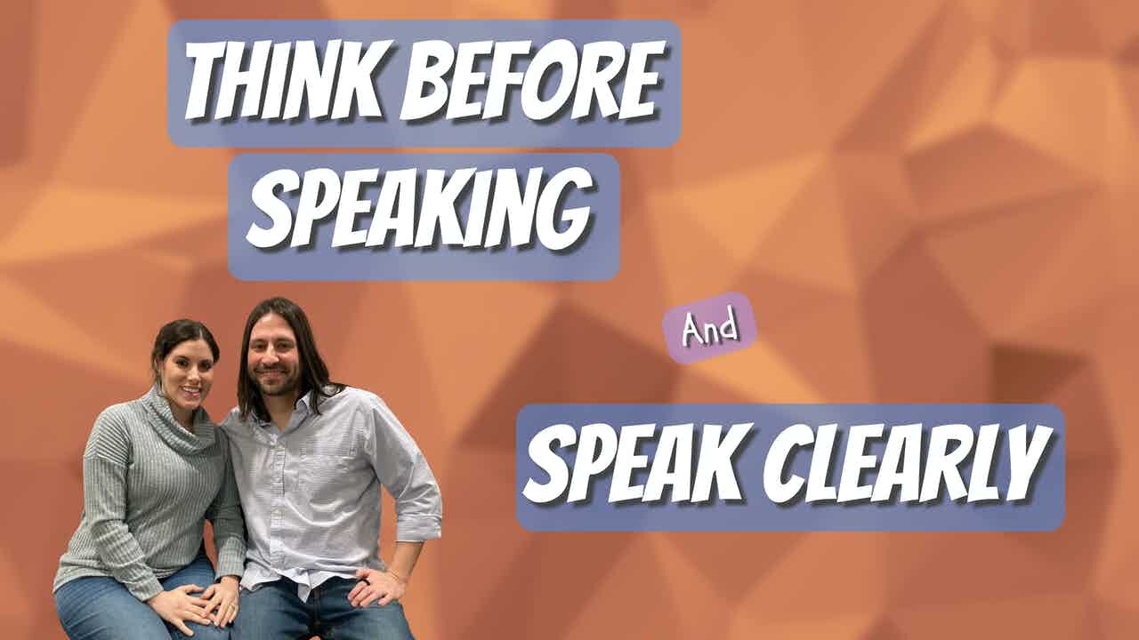 Think Before Speaking / Speak Clearly