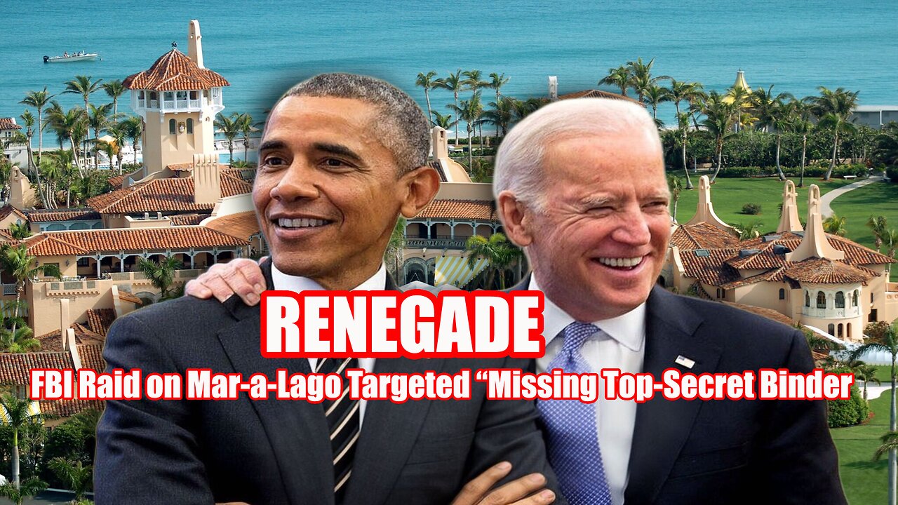 RENEGADE - FBI Raid on Mar-a-Lago Targeted Missing Top-Secret Binder