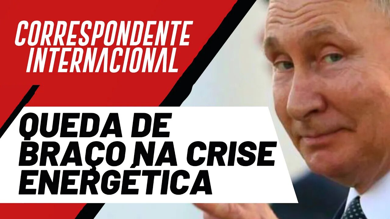 Queda de braço na crise energética - Correspondente Internacional nº 105 - 28/07/22