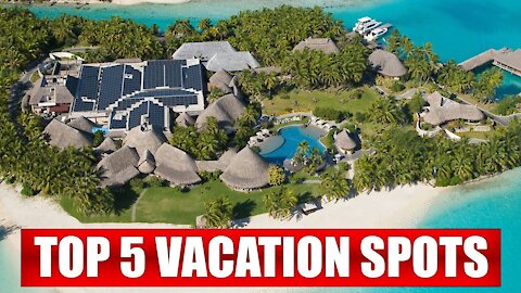 Top 5 Vacation Spots You Must Visit