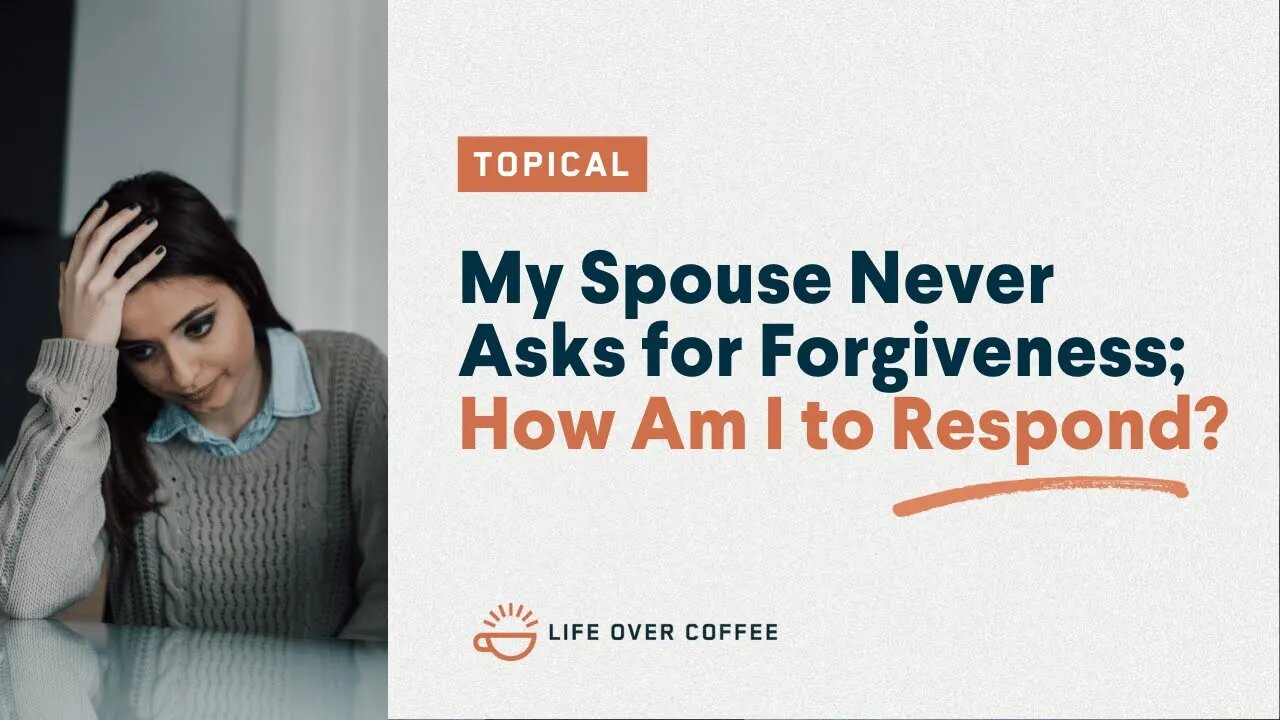 My Spouse Never Asks for Forgiveness; How Am I to Respond?