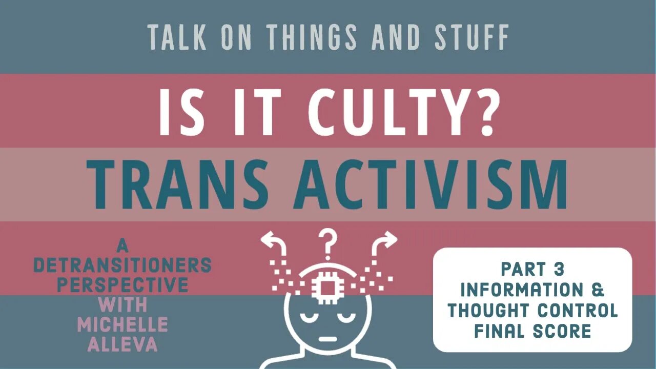 Is It Culty? Trans Activist Community - Detrans Experience Part 3: Information & Thought Control