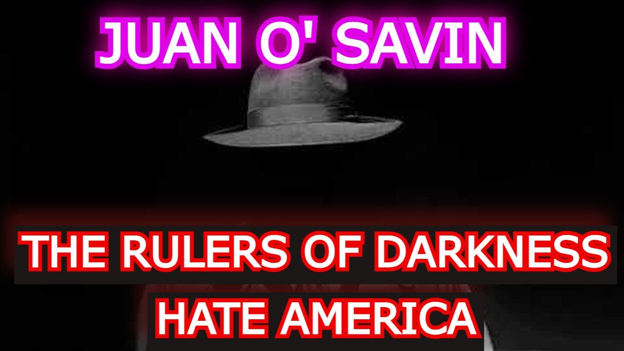 JUAN O' SAVIN REUPLOAD: THE RULERS OF DARKNESS HATE AMERICA