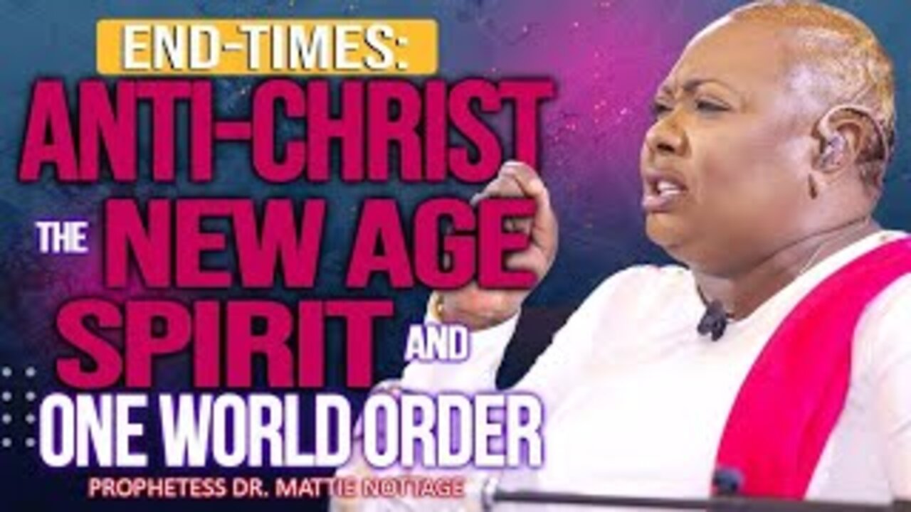 END-TIMES: NEW AGE SPIRIT, Anti-Christ & One World Order | PROPHETESS DR. MATTIE NOTTAGE