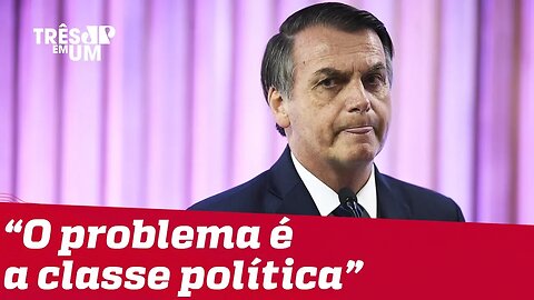 Jair Bolsonaro: 'Problema do Brasil é a classe política'