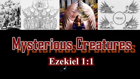 020 Mysterious Creatures (Ezekiel 1:1) 1 of 2