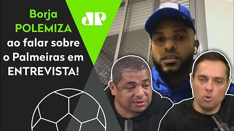 E MENTIU? OLHA o que BORJA falou do Palmeiras em ENTREVISTA!
