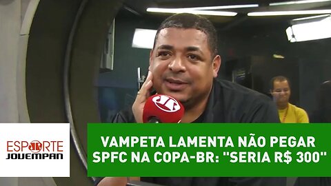 Vampeta lamenta não pegar São Paulo na Copa-BR: "seria R$ 300"