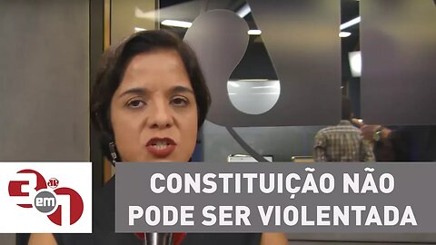 Vera: Constituição não pode ser violentada ao sabor das circunstâncias