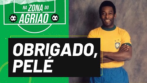 Obrigado, Pelé - Na Zona do Agrião - 01/01/23