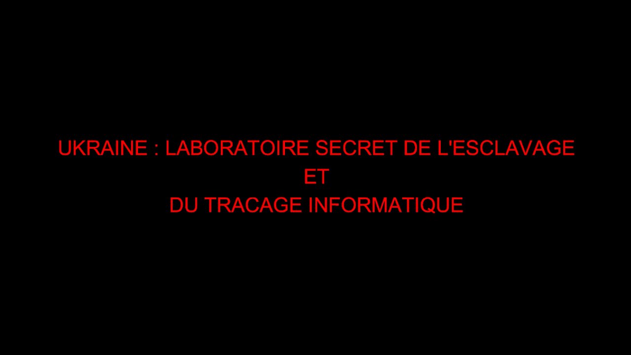 UKRAINE : LABORATOIRE SECRET DE L'ESCLAVAGE ET DU TRACAGE INFORMATIQUE