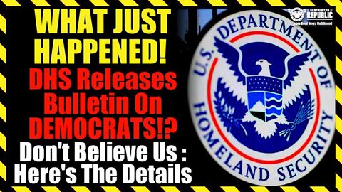 WHAT'S HAPPENING! DHS JUST RELEASED BULLETIN ON DEMOCRATS!? DON'T BELIEVE US : HERE'S THE DETAILS