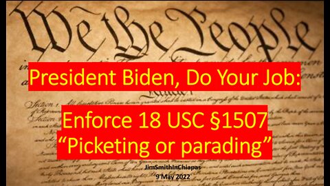 President Biden, Do Your Job: Enforce 18 USC §1507 “Picketing or parading”