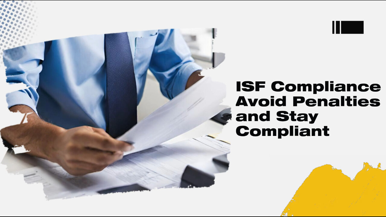 Mastering ISF Compliance: Avoid Penalties and Ensure Smooth Imports!