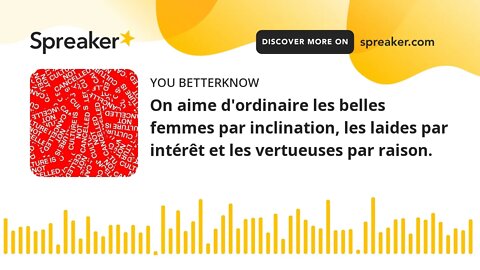 On aime d'ordinaire les belles femmes par inclination, les laides par intérêt et les vertueuses par