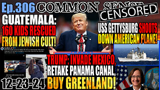 Ep.306 Trump: Invade Mexico, Retake Panama Canal, Buy Greenland! USS Gettysburg Shoots Down American Jet! 160 Kids Rescued From Jewish Cult In Guatemala!