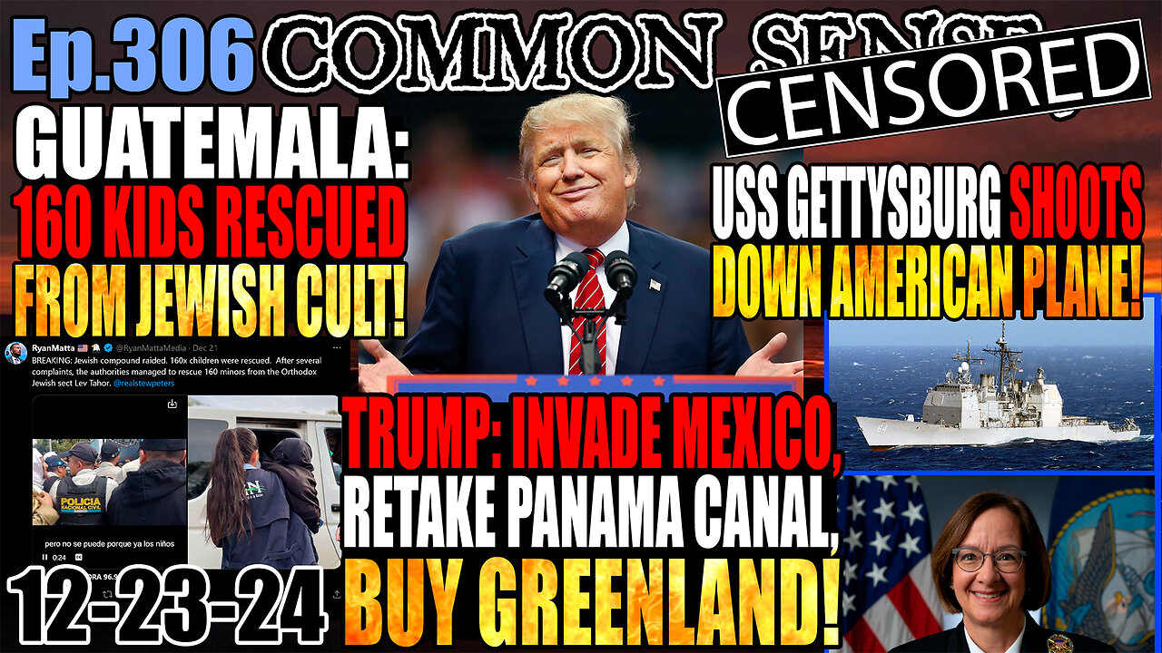 Ep.306 Trump: Invade Mexico, Retake Panama Canal, Buy Greenland! USS Gettysburg Shoots Down American Jet! 160 Kids Rescued From Jewish Cult In Guatemala!