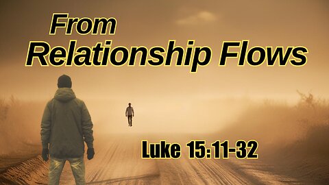 From Relationship Flows ( Luke 15:11-32