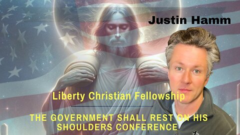 Justin Hamm- The Government Shall Rest Upon His Shoulders Conference 10/5/24