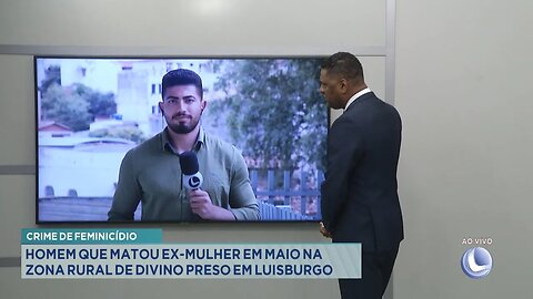 Crime de Feminicídio: Homem que Matou ex-mulher em Maio na Zona Rural de Divino Preso em Luisburgo.