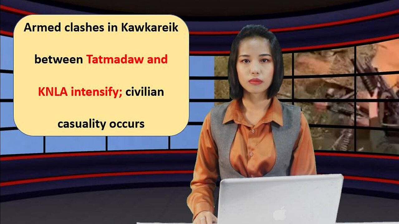 Armed clashes in Kawkareik between Tatmadaw and KNLA intensify; civilian casuality occurs