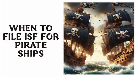 Navigating Customs for Pirate Ships: When to File ISF and Requirements