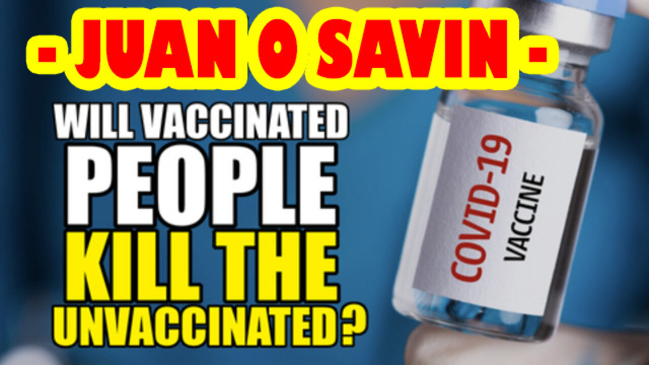 Will Vaccinated People *KILL* The Unvaccinated?? ~ Juan O Savin - Sgt Report (2021)