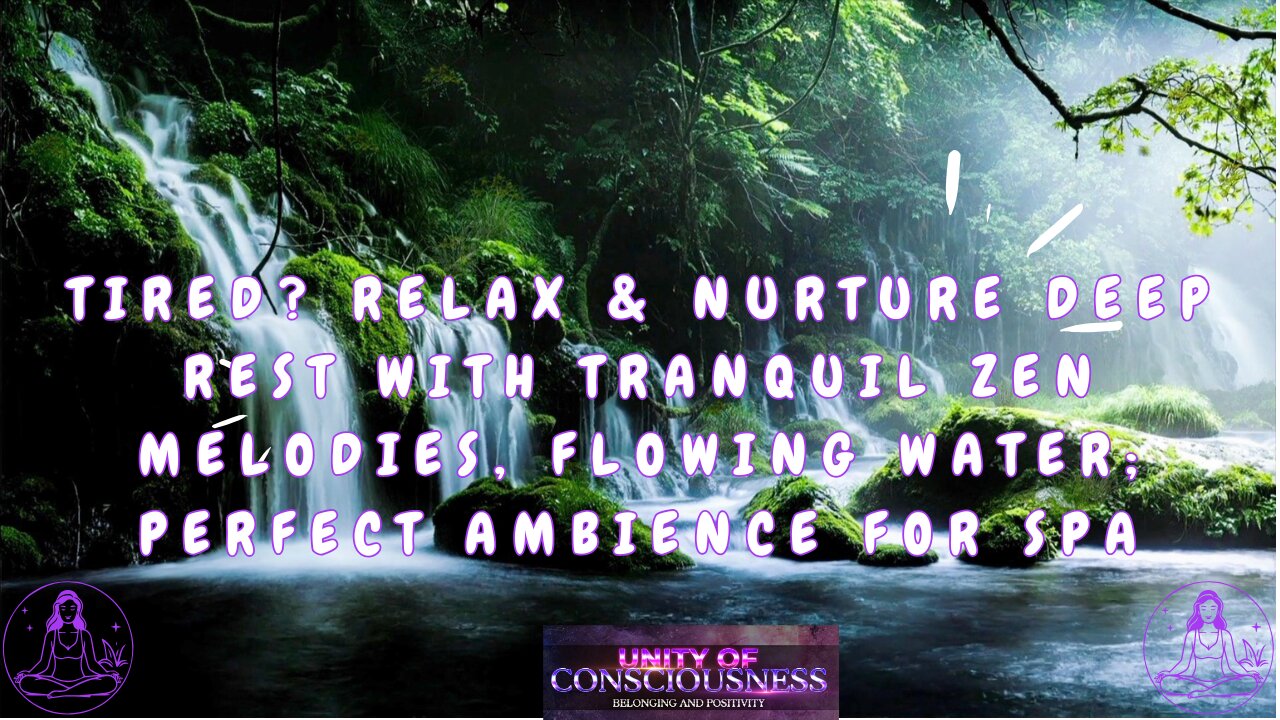 Tired? Relax & Nurture Deep Rest with Tranquil Zen Melodies, Flowing Water; Perfect Ambience for Spa