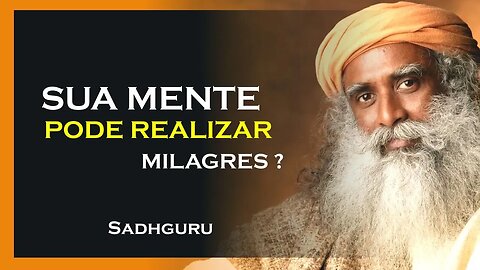 FAÇA SUA MENTE REALIZAR MILAGRES, SADHGURU DUBLADO