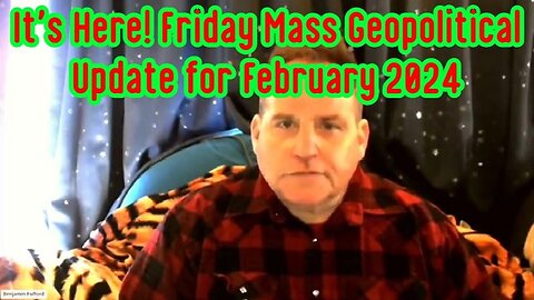 Benjamin Fulford: It's Here - Friday Mass Geopolitical Update for February 2024 - 2/11/24..