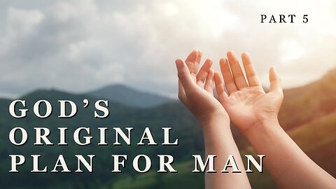 God's Original Plan For Man - Part 5