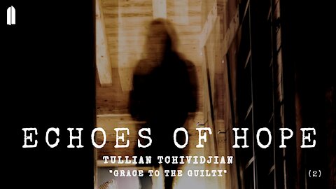 Echoes of Hope, Part 2 | "Grace to The Guilty" | Tullian Tchividjian