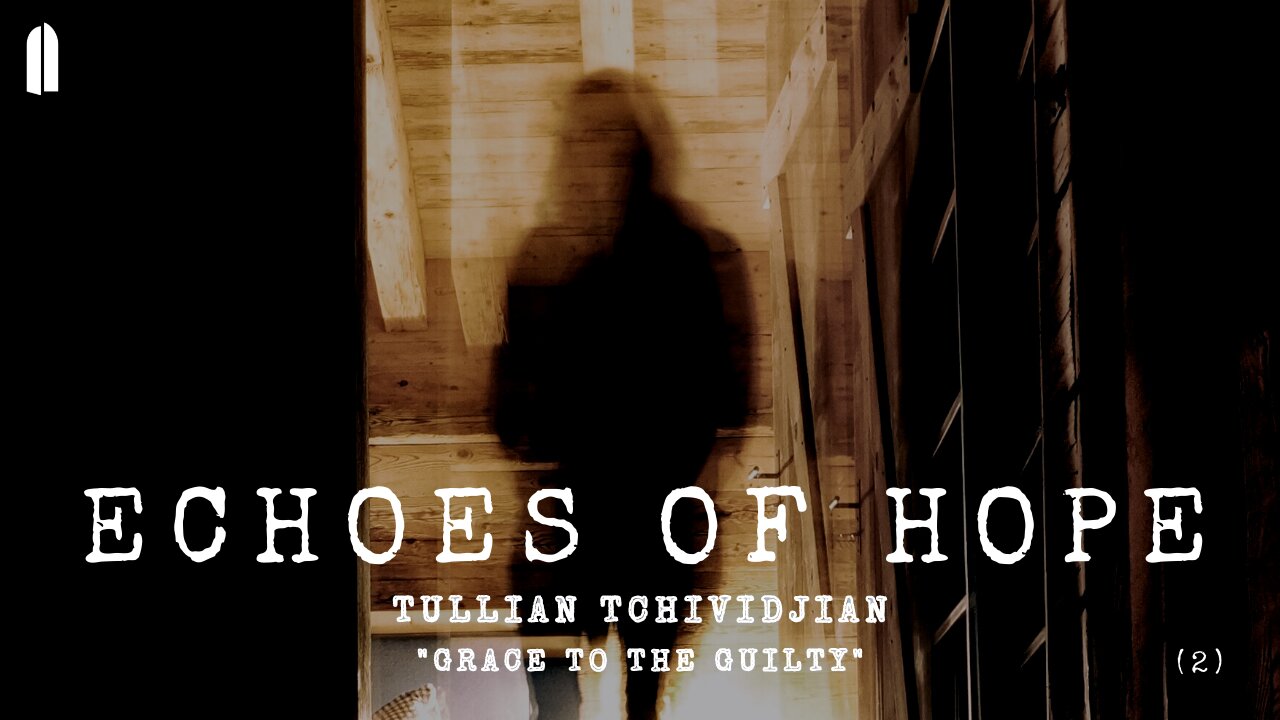 Echoes of Hope, Part 2 | "Grace to The Guilty" | Tullian Tchividjian