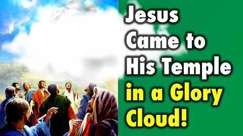 Jesus Came to His Temple in a Glory Cloud!