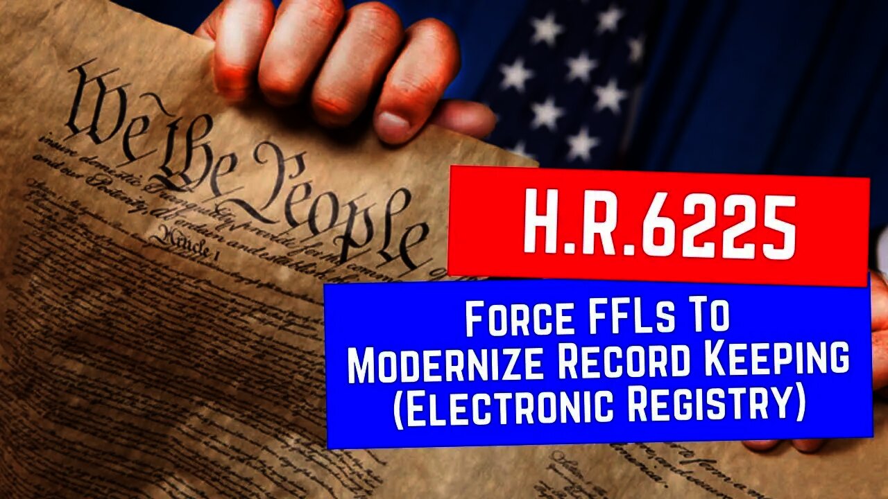 H.R.6225: Seeks To Force FFLs To Modernize Record Keeping (Gun Registry)