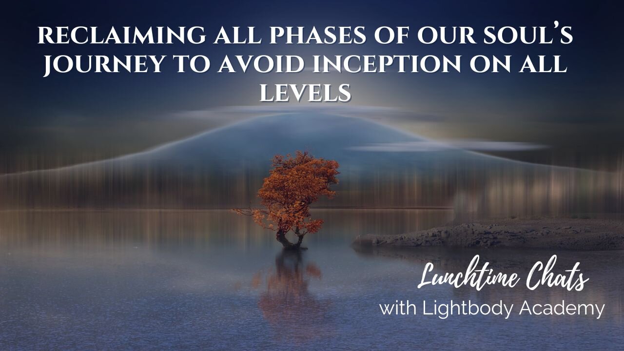 Lunchtime Chats episode 168: Reclaiming All Phases of Our Soul's Journey to Avoid Inception on all Levels