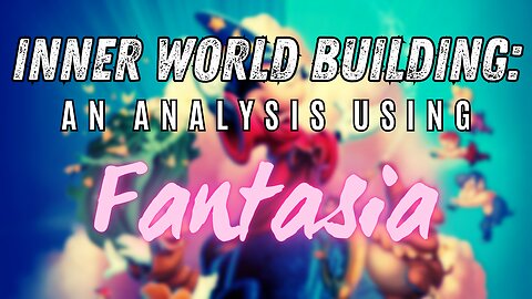 Inner World Building: an Analysis using Fantasia (Masters Mahan Ep. #11)
