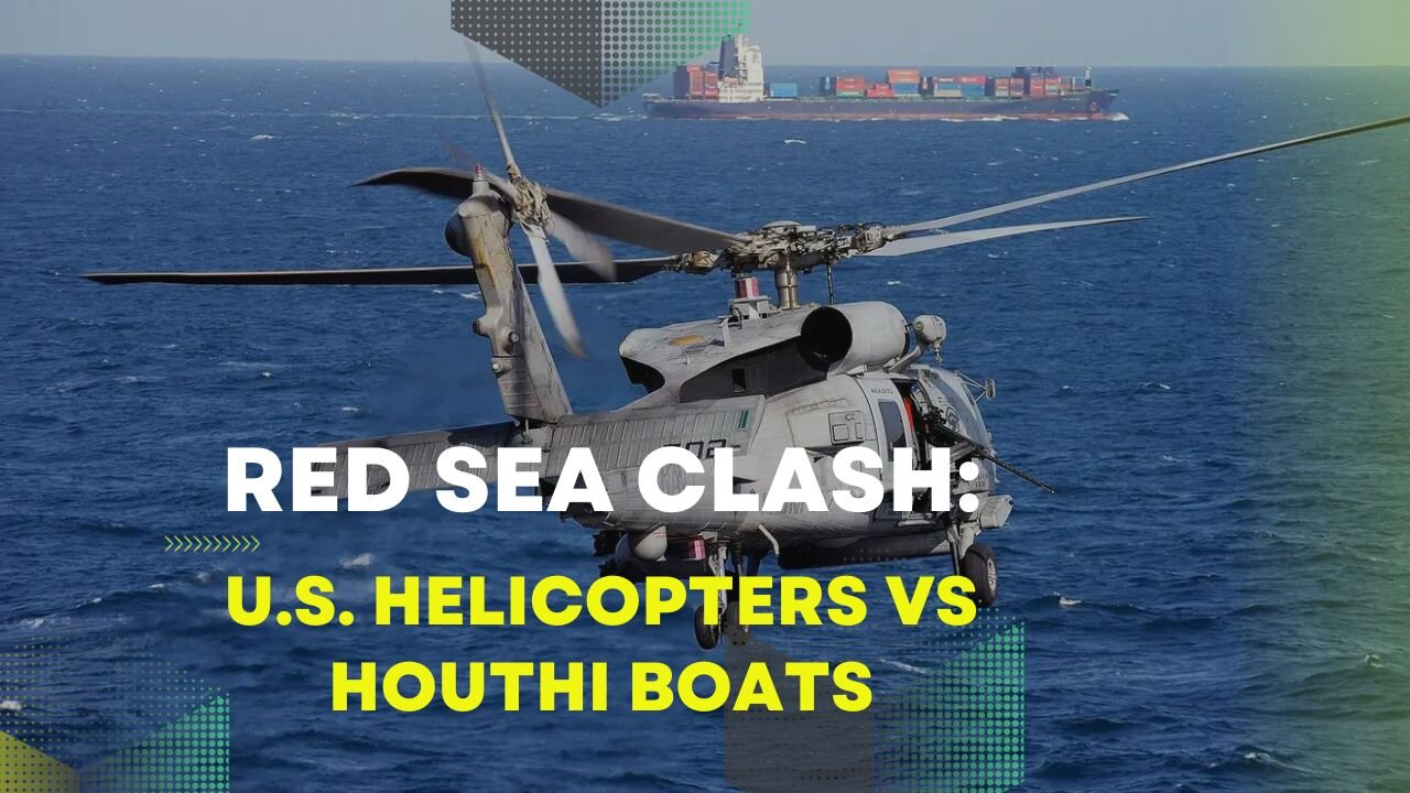 Red Sea Clash: U.S. Helicopters vs Houthi Boats