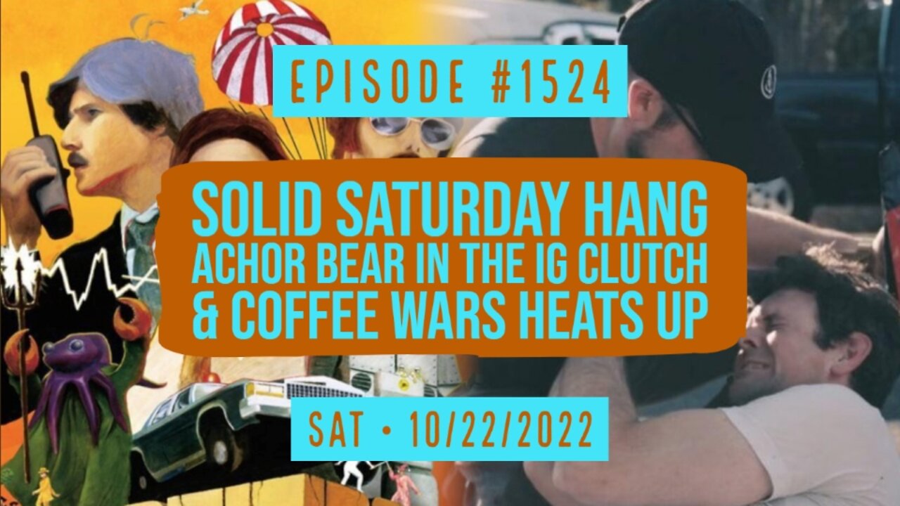 #1524 Solid Saturday Hang, Anchor Bear In The IG Clutch & Coffee Wars Heats Up