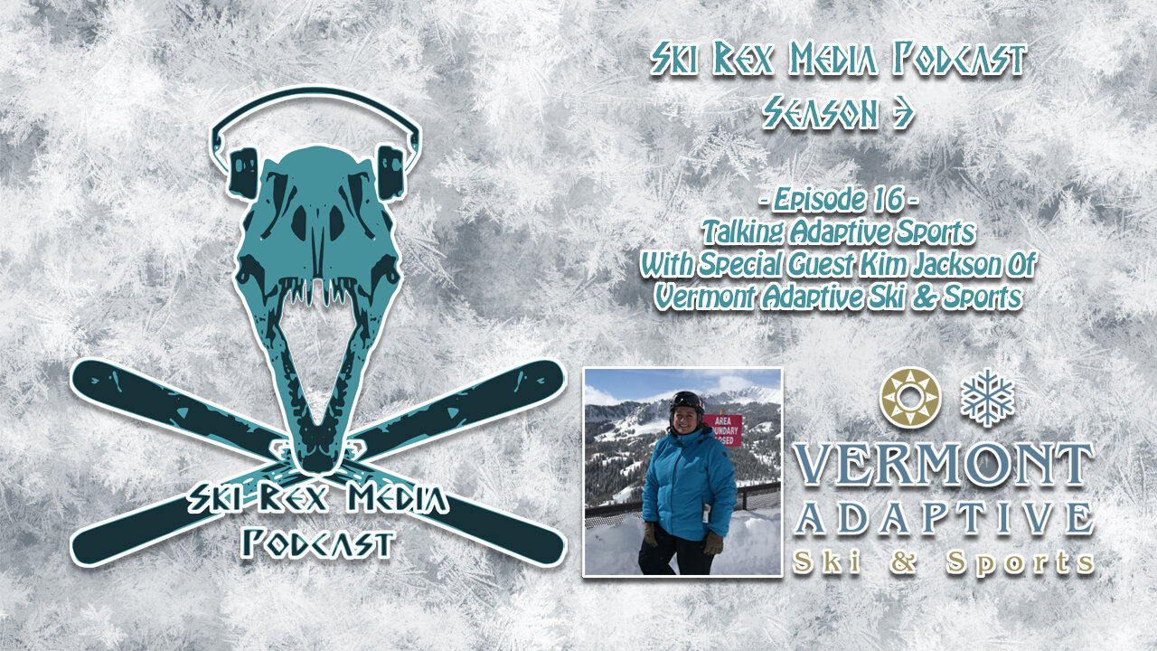 Ski Rex Media Podcast - S3E16 - Adaptive Sports w/Kim Jackson of Vermont Adaptive Ski & Sports