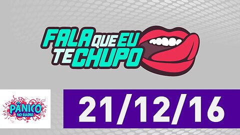 Fala Que Eu Te Chupo - Pânico - 21/12/16