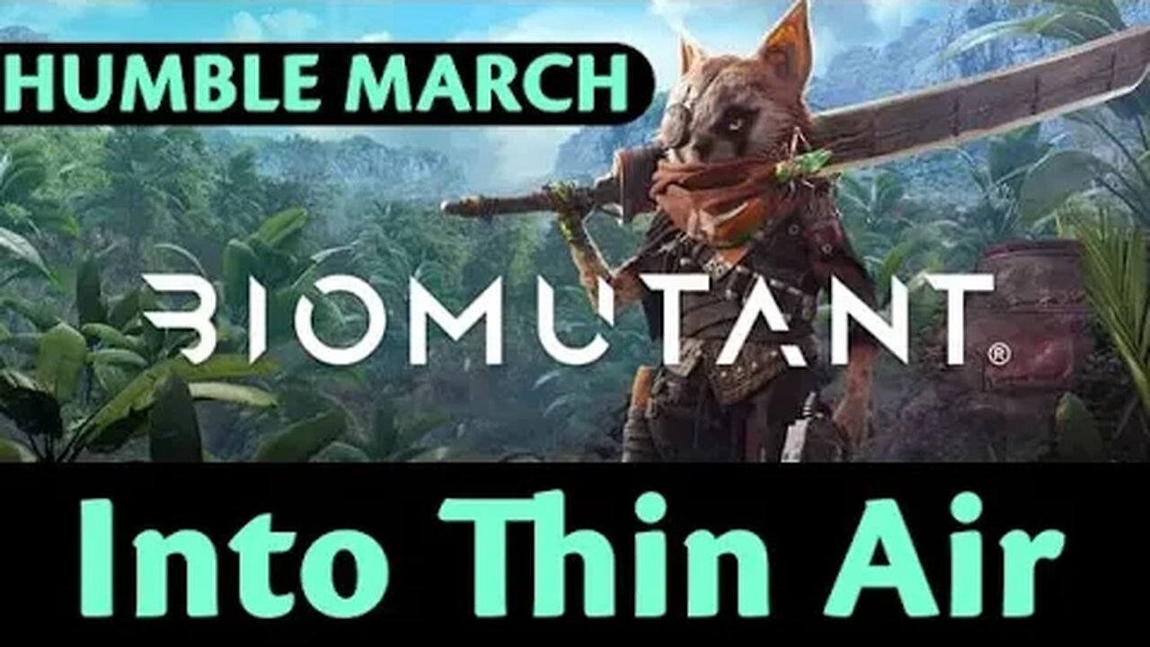 Humble March: Biomutant #7 - Into Thin Air