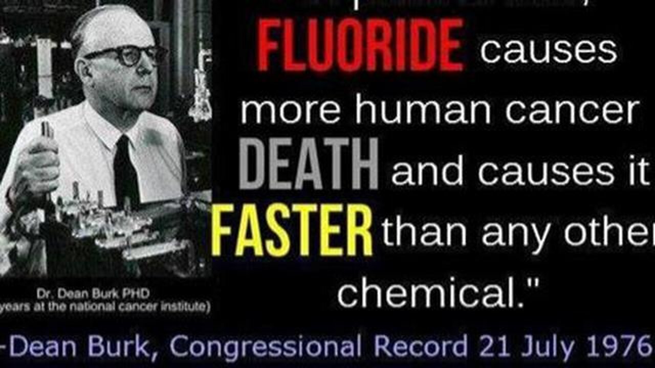 FLUORIDE IS THE NUMBER ONE CAUSE OF CANCER -DR DEAN BURK co-founder of US National Cancer Institute