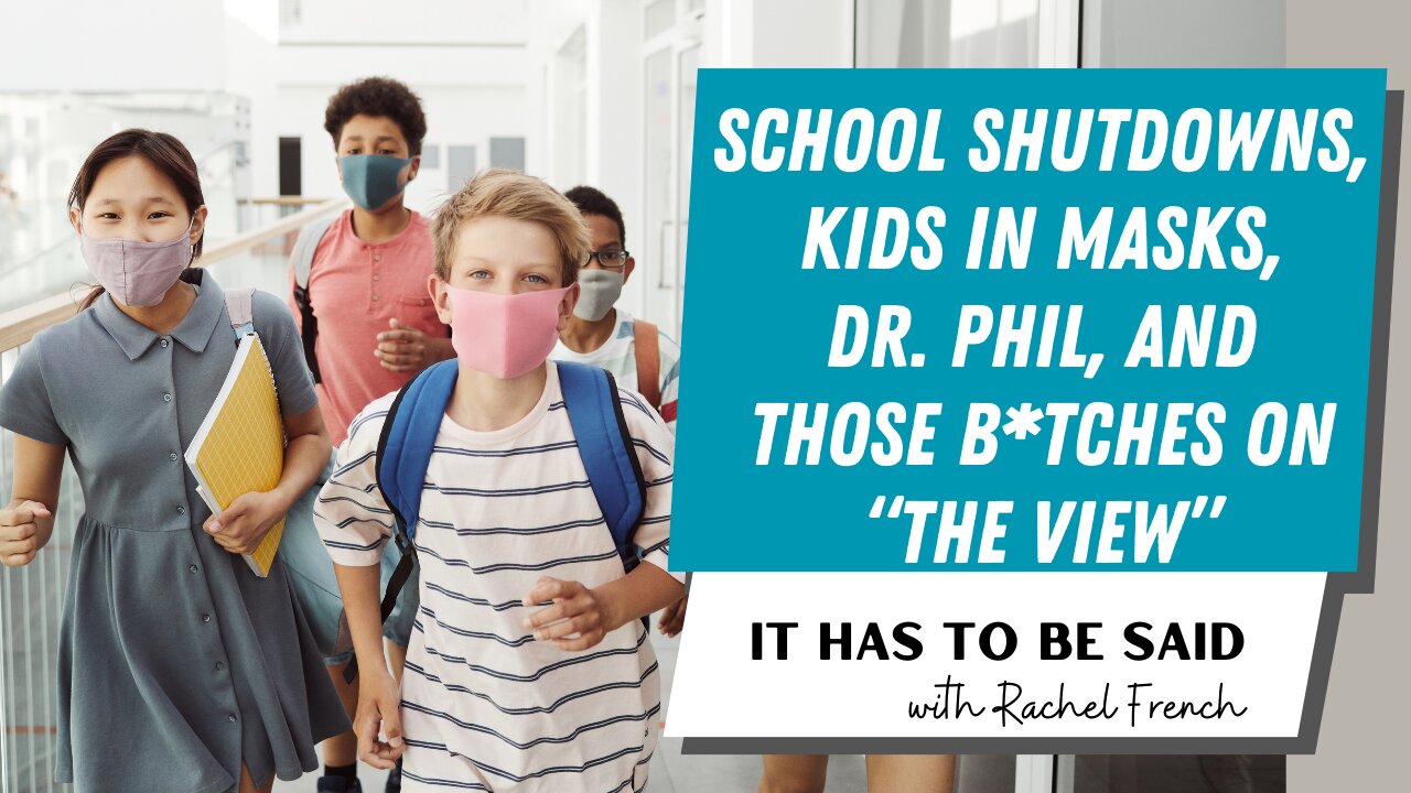 School Shutdowns, Kids in Masks, Dr. Phil, and Those B*tches on "The View"